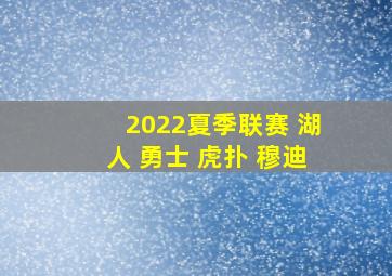 2022夏季联赛 湖人 勇士 虎扑 穆迪